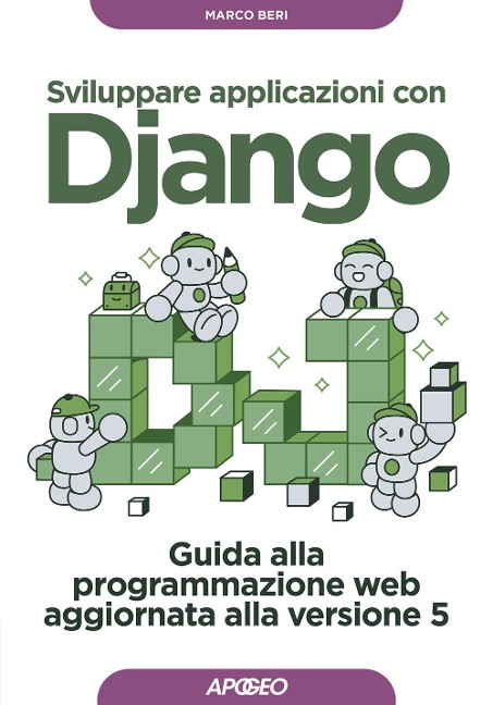 Sviluppare applicazioni con Django. Guida alla programmazione web aggiornata alla versione 5 - Marco Beri