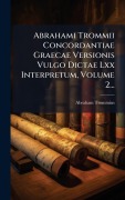 Cover-Bild zum Titel 'Abrahami Trommii Concordantiae Graecae Versionis Vulgo Dictae Lxx Interpretum, Volume 2...' von 'Abraham Trommius'