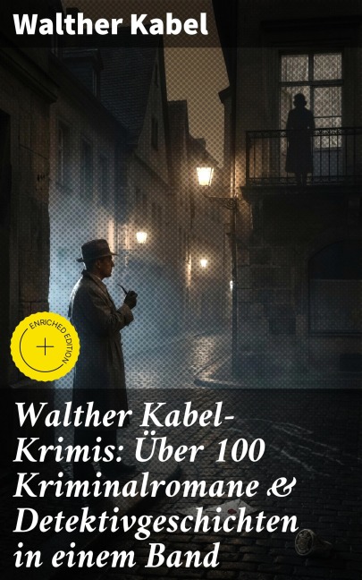 Walther Kabel-Krimis: Über 100 Kriminalromane & Detektivgeschichten in einem Band - Walther Kabel