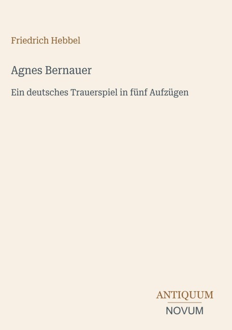 Agnes Bernauer - Friedrich Hebbel