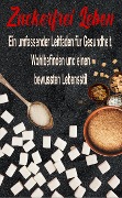 Cover-Bild zum Titel 'Zuckerfrei Leben: Ein umfassender Leitfaden für Gesundheit, Wohlbefinden und einen bewussten Lebensstil' von 'Atelier Gourmand'