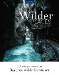 Wilder Places - 30 Streifzüge & Wandertouren - Bayerns wilde Gewässer - Karin Grabner