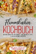 Flammkuchen Kochbuch: Die leckersten und abwechslungsreichsten Flammkuchen Rezepte - inkl. Snacks, Fingerfood & süßen Flammkuchen - Markus Brettschmidt