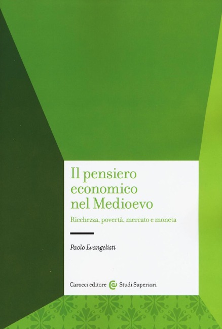 Il pensiero economico nel Medioevo. Ricchezza, povertà, mercato e moneta - Paolo Evangelisti