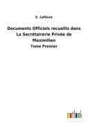Cover-Bild zum Titel 'Documents Officiels recuellis dans La Secrétairerie Privée de Maximilien' von 'E. Lefèvre'