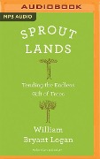 Sprout Lands: Tending the Endless Gift of Trees - William Bryant Logan