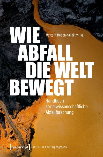 Wie Abfall die Welt bewegt - Handbuch sozialwissenschaftliche Abfallforschung - 