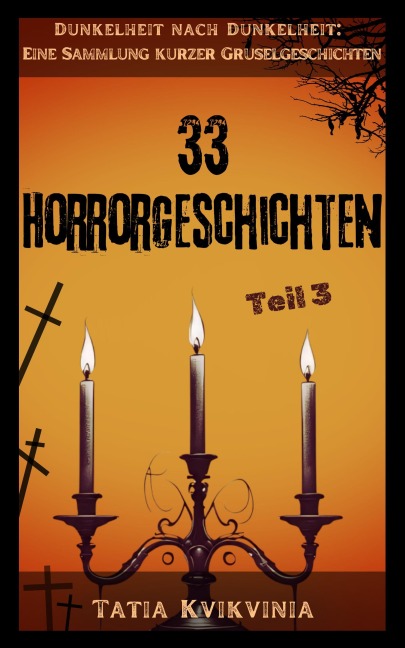 33 Horrorgeschichten - Teil 3 (Dunkelheit nach Dunkelheit: Eine Sammlung kurzer Gruselgeschichten, #3) - Tatia Kvikvinia