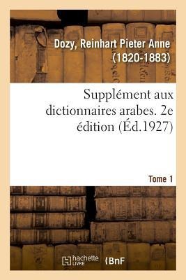 Supplément Aux Dictionnaires Arabes. 2e Édition. Tome 1 - Reinhart Pieter Anne Dozy