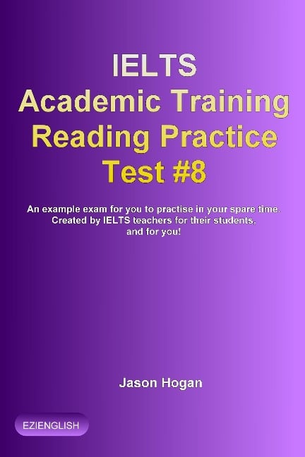 IELTS Academic Training Reading Practice Test #8. An Example Exam for You to Practise in Your Spare Time (IELTS Academic Training Reading Practice Tests, #8) - Jason Hogan