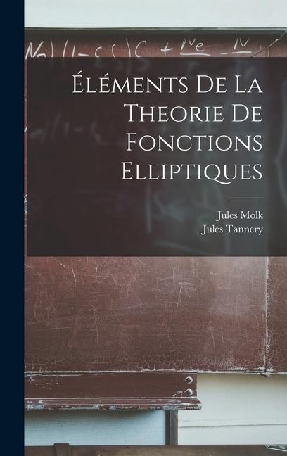Éléments de la Theorie de Fonctions Elliptiques - Jules Tannery, Jules Molk