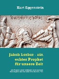 Cover-Bild zum Titel 'Jakob Lorber - ein echter Prophet für unsere Zeit' von 'Kurt Eggenstein'