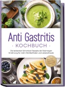 Cover-Bild zum Titel 'Anti Gastritis Kochbuch: Die leckersten Schonkost Rezepte der Reizmagen Ernährung für mehr Wohlbefinden und Lebensfreude - inkl. Brotrezepten, Fingerfood & Getränken' von 'Claudia Schilling'