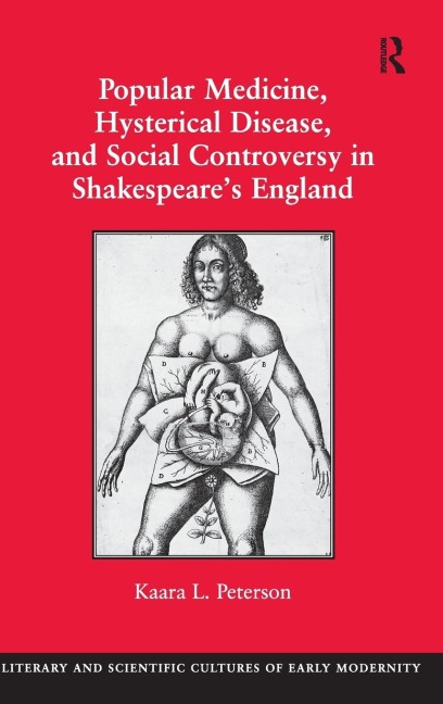Popular Medicine, Hysterical Disease, and Social Controversy in Shakespeare's England - Kaara L. Peterson