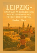 Cover-Bild zum Titel 'Leipzig; Eine Stadt an der Kreuzung' von 'Herbert Vore'