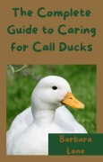 Cover-Bild zum Titel 'The Complete Guide to Caring for Call Ducks' von 'Barbara Lane'