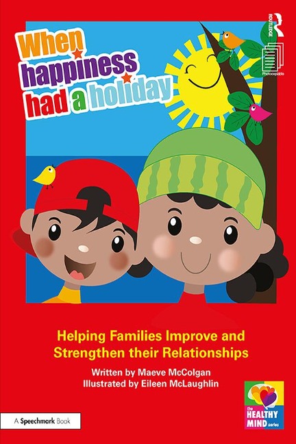 When Happiness Had a Holiday: Helping Families Improve and Strengthen their Relationships - Maeve McColgan