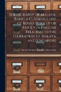 Bibliography of Malaya, Being a Classified List of Books Wholly or Partly in English Relating to the Federation of Malaya and Singapore - 