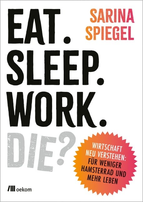Eat. Sleep. Work. Die? - Sarina Spiegel