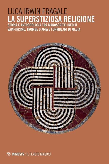 La superstiziosa religione. Storia e antropologia tra manoscritti inediti. Vampirismo, trombe d'aria e formulari di magia - Luca Irwin Fragale