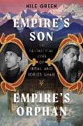 Empire's Son, Empire's Orphan: The Fantastical Lives of Ikbal and Idries Shah - Nile Green