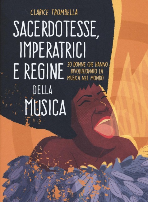 Sacerdotesse, imperatrici e regine della musica. 20 donne che hanno rivoluzionato la musica nel mondo - Clarice Trombella