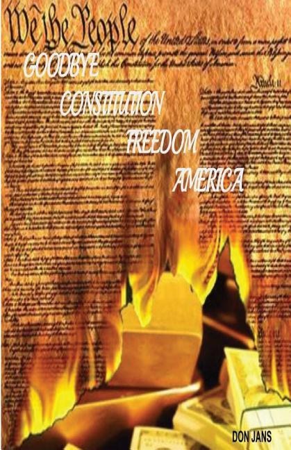 Goodbye Constitution, Freedom, America - Don Jans