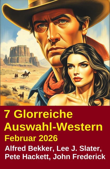 7 Glorreiche Auswahl-Western Februar 2026 - Alfred Bekker, Pete Hackett, Lee J. Slater, John Frederick