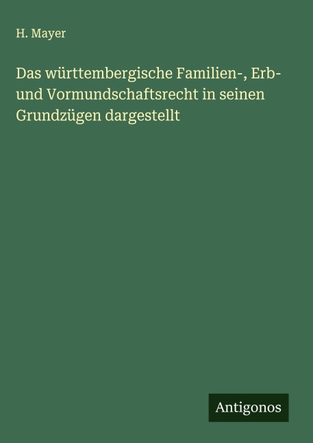 Das württembergische Familien-, Erb- und Vormundschaftsrecht in seinen Grundzügen dargestellt - H. Mayer