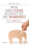 Cover-Bild zum Titel 'Nur der ganze Elefant ist die Wahrheit: Die universellen Gesetze des Lebens und ihre Anwendung' von 'Marja de Vries'