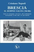 Brescia, il doppio salto ('84-86): Storia di un'impresa calcistica e dei cambiamenti socio-politici di una città e di una nazione - 