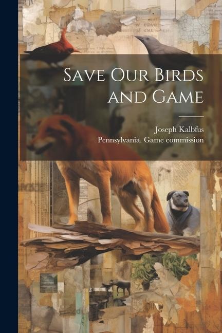 Save our Birds and Game - Joseph Kalbfus