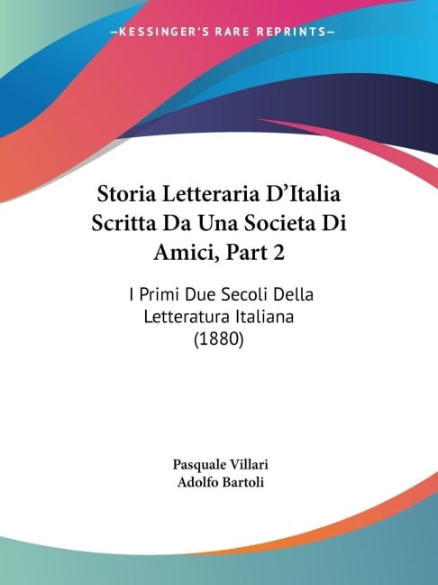 Storia Letteraria D'Italia Scritta Da Una Societa Di Amici, Part 2 - Pasquale Villari, Adolfo Bartoli