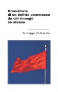 Cronistoria di un delitto commesso da chi rinnegò se stesso - Giuseppe Colasante