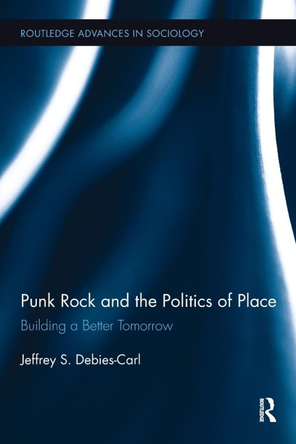 Punk Rock and the Politics of Place - Jeffrey S. Debies-Carl