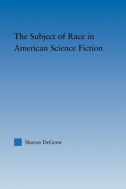 The Subject of Race in American Science Fiction - Sharon Degraw