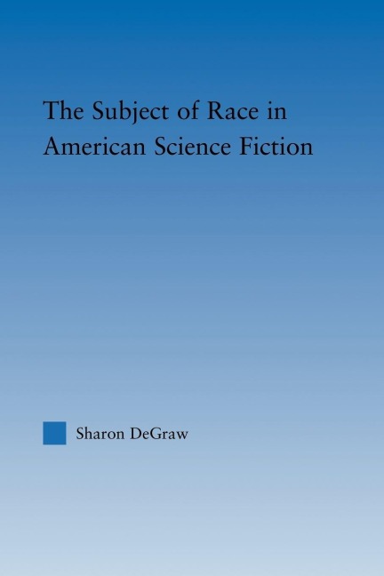 The Subject of Race in American Science Fiction - Sharon Degraw
