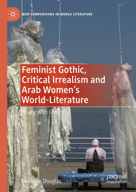 Feminist Gothic, Critical Irrealism and Arab Women's World-Literature - Roxanne Douglas