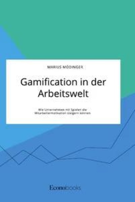 Gamification in der Arbeitswelt. Wie Unternehmen mit Spielen die Mitarbeitermotivation steigern können - Marius Mödinger