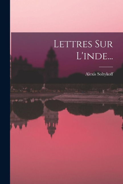 Lettres Sur L'inde... - Alexis Soltykoff (Prince)