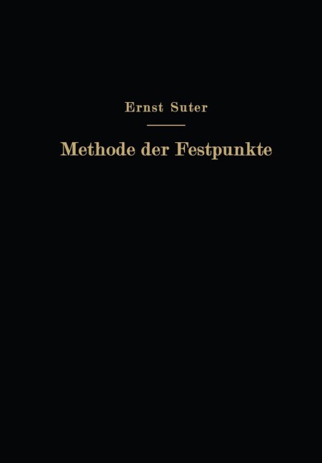 Die Methode der Festpunkte zur Berechnung der statisch unbestimmten Konstruktionen mit zahlreichen Beispielen aus der Praxis insbesondere ausgeführten Eisenbetontragwerken - Ernst Suter, O. Baumann, F. Häusler