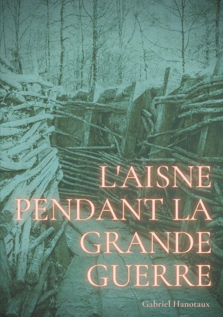 L'Aisne pendant la grande guerre - Gabriel Hanotaux