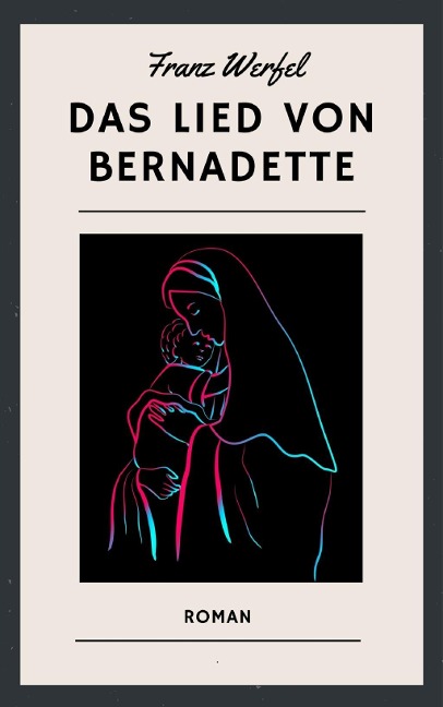 Franz Werfel: Das Lied von Bernadette - Franz Werfel
