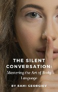 The Silent Conversation: Mastering the Art of Body Language - Rami Georgiev