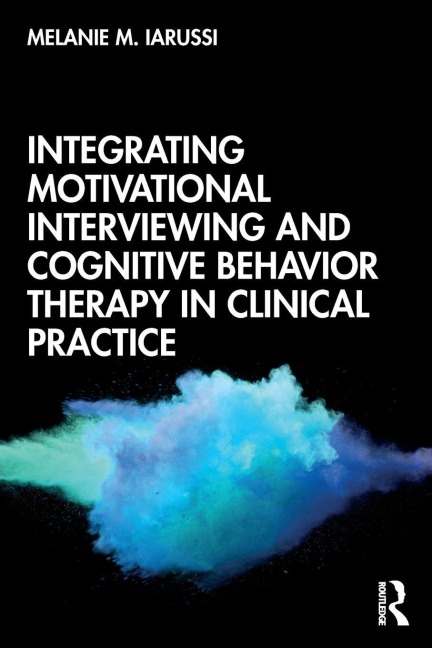 Integrating Motivational Interviewing and Cognitive Behavior Therapy in Clinical Practice - Melanie M. Iarussi