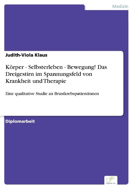 Körper - Selbsterleben - Bewegung! Das Dreigestirn im Spannungsfeld von Krankheit und Therapie - Judith-Viola Klaus