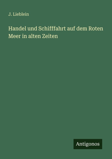Handel und Schifffahrt auf dem Roten Meer in alten Zeiten - J. Lieblein