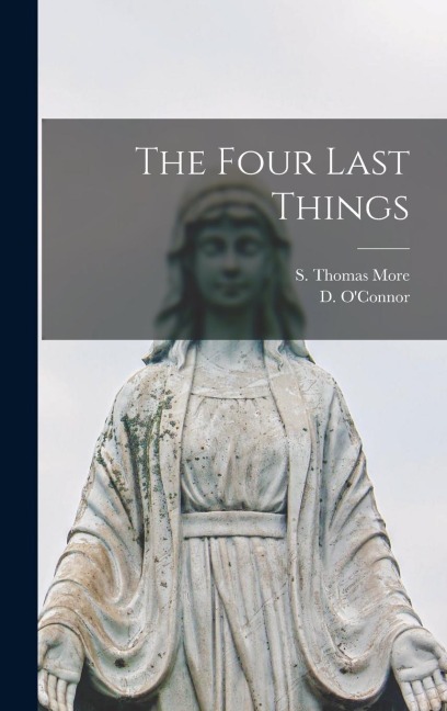 The Four Last Things - D. O'Connor, S. Thomas More