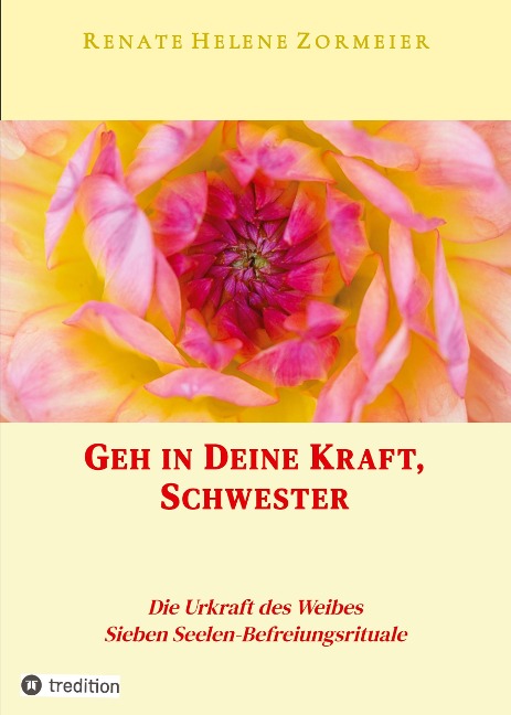 Geh in Deine Kraft, Schwester ! Hinführung zu Deiner Inneren Größe - Renate Helene Zormeier