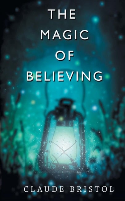 The Magic of Believing - Claude M Bristol